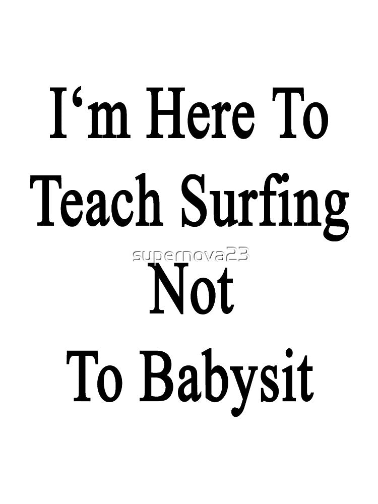 I'm Here To Teach Surfing Not To Babysit by supernova23