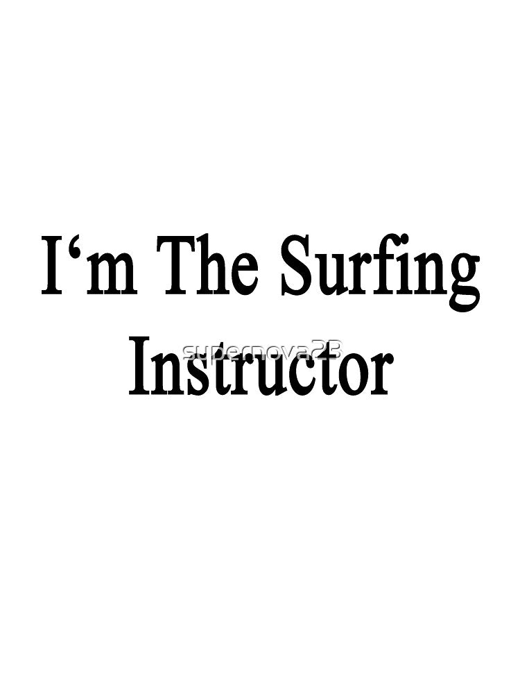 I'm The Surfing Instructor by supernova23