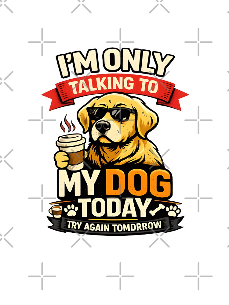 I’m Only Talking To My Dog Today Funny Dog Lover Quote Gift T-Shirt Design by Nixora