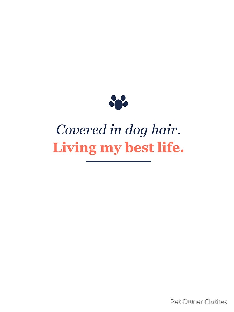 Covered In Dog Hair Living My Best Life T-Shirt by Pet Owner Clothes