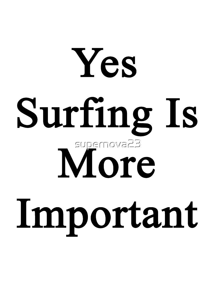 Yes Surfing Is More Important by supernova23
