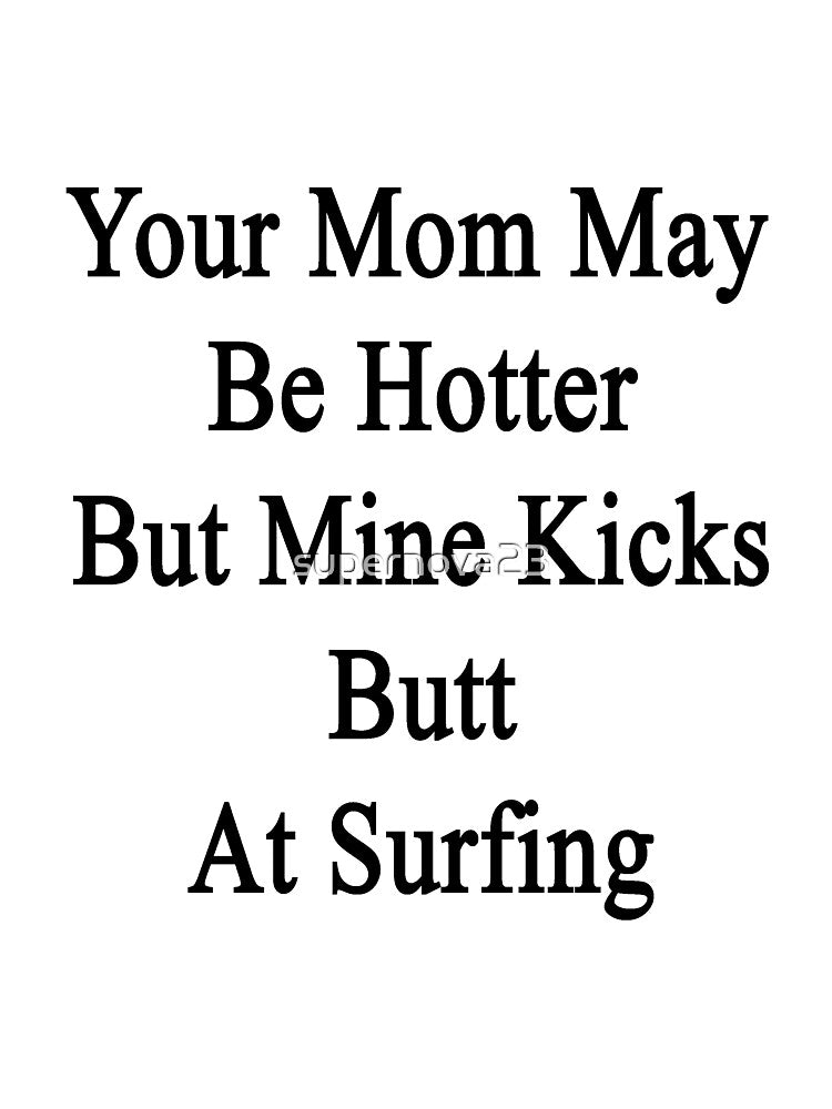 Your Mom May Be Hotter But Mine Kicks Butt At Surfing by supernova23
