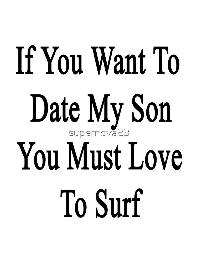 If You Want To Date My Son You Must Love To Surf by supernova23