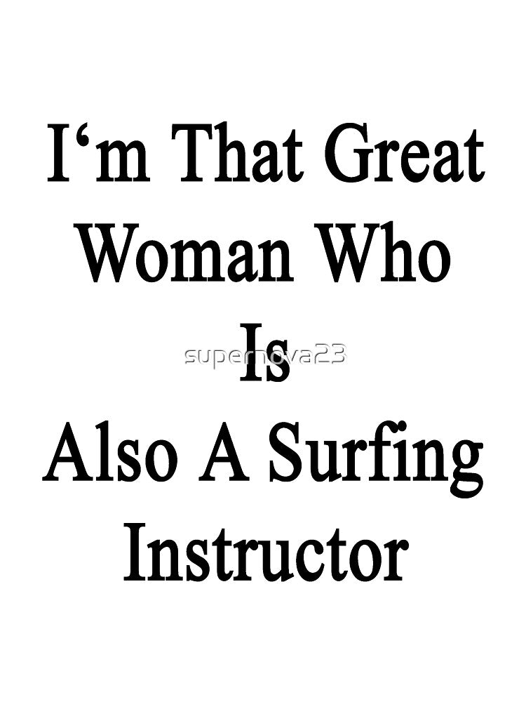 I'm That Great Woman Who Is Also A Surfing Instructor by supernova23