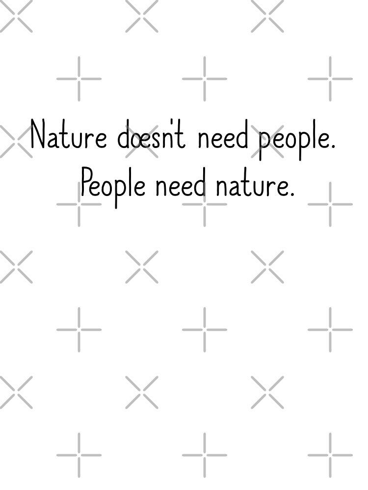 Nature doesn't need people. People need nature. by challengecafe