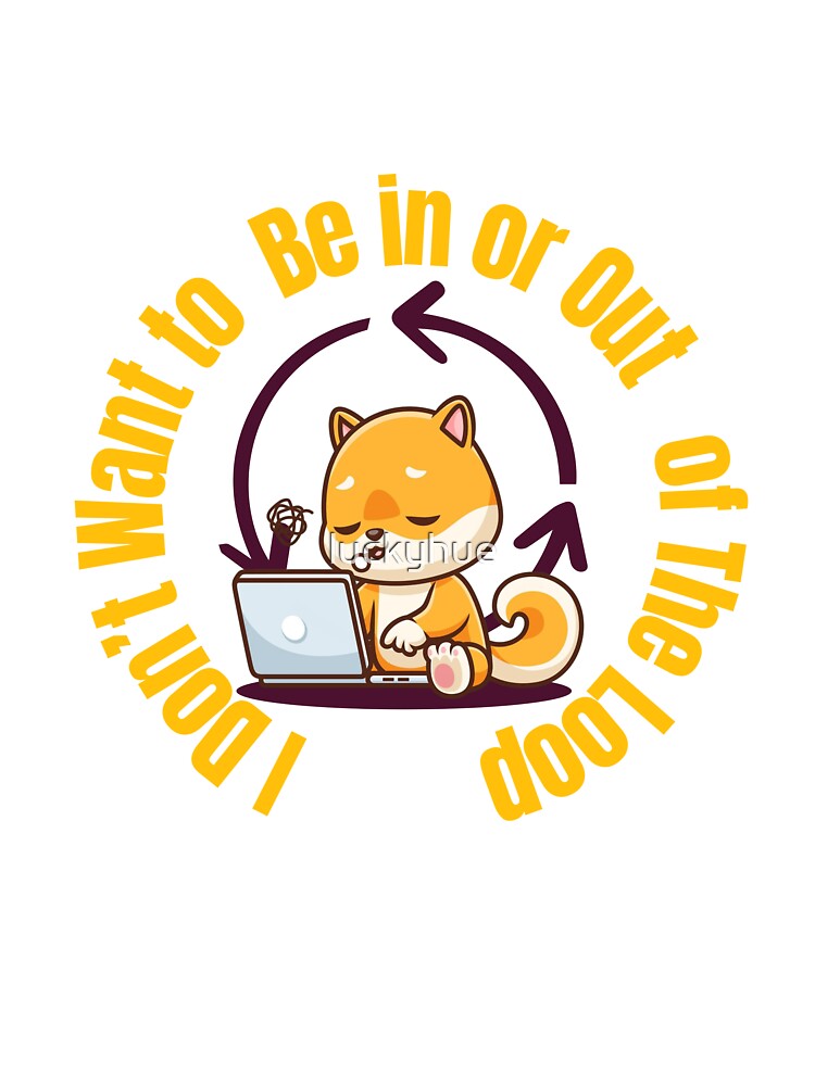 Shiba Inu Working on Laptop | Cute Productivity Loop Dog Design | I don't want to be in or out of the loop by luckyhue