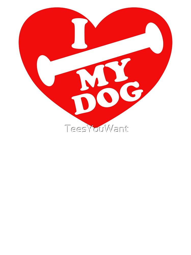 I LOVE MY DOG by TeesYouWant