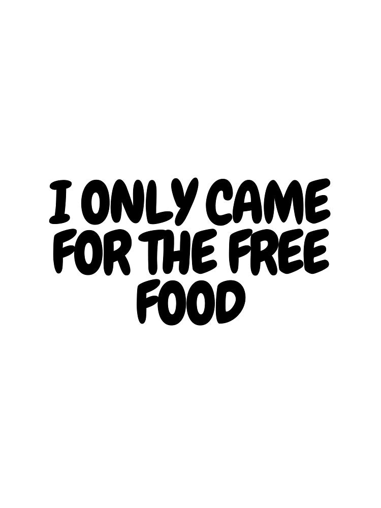 I only came for the free food by CharmStudio