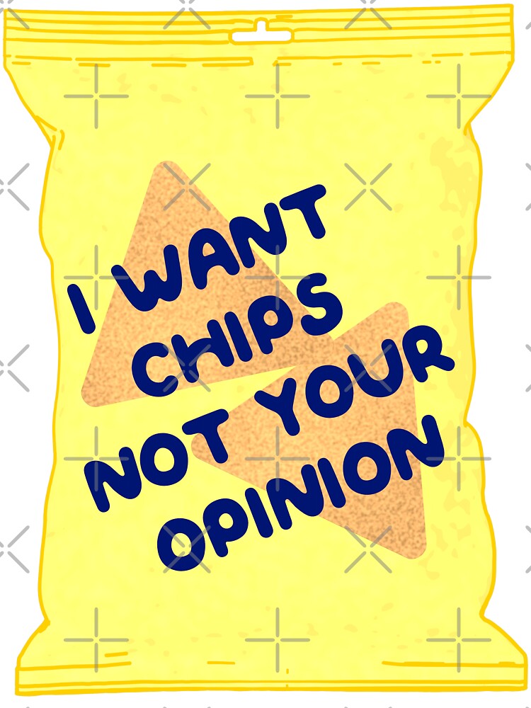 I Want Chips Not Your Opinion by LemonCinammon