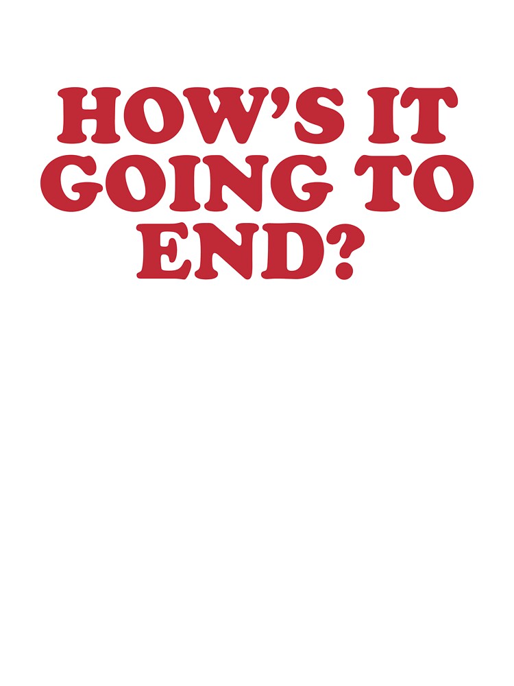 How's It Going To End? by extratoastyy