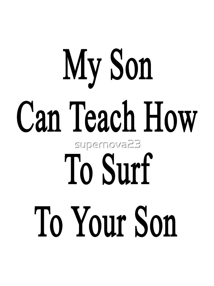 My Son Can Teach How To Surf To Your Son by supernova23