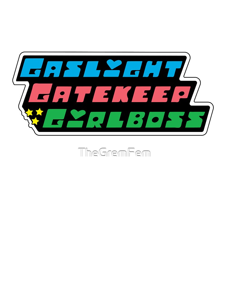 Gaslight Gatekeep Girlboss Powerpuff Girls Alternate Colors by TheGremFem