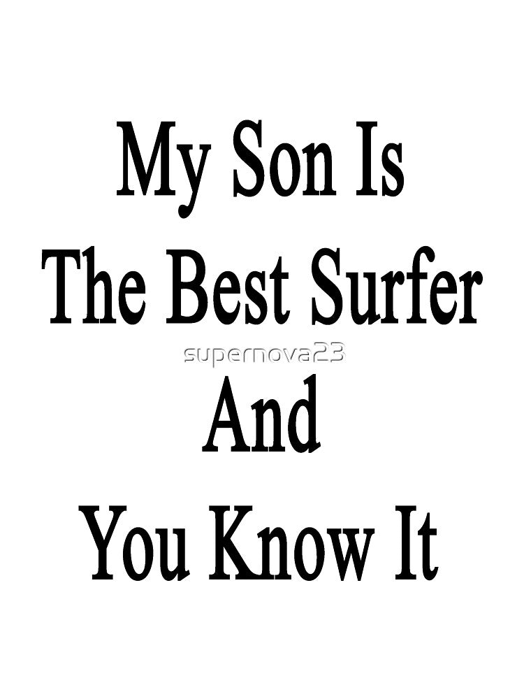 My Son Is The Best Surfer And You Know It by supernova23