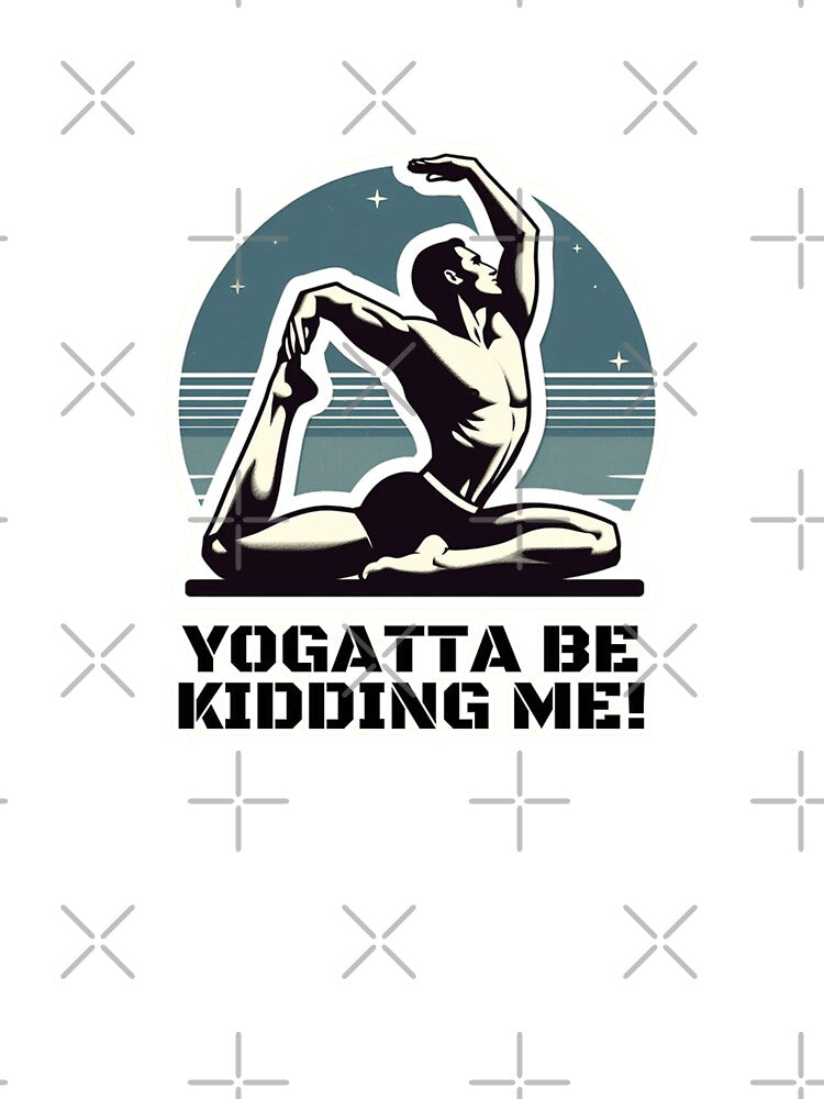 Yogatta be kidding me! by DShirtRepublic