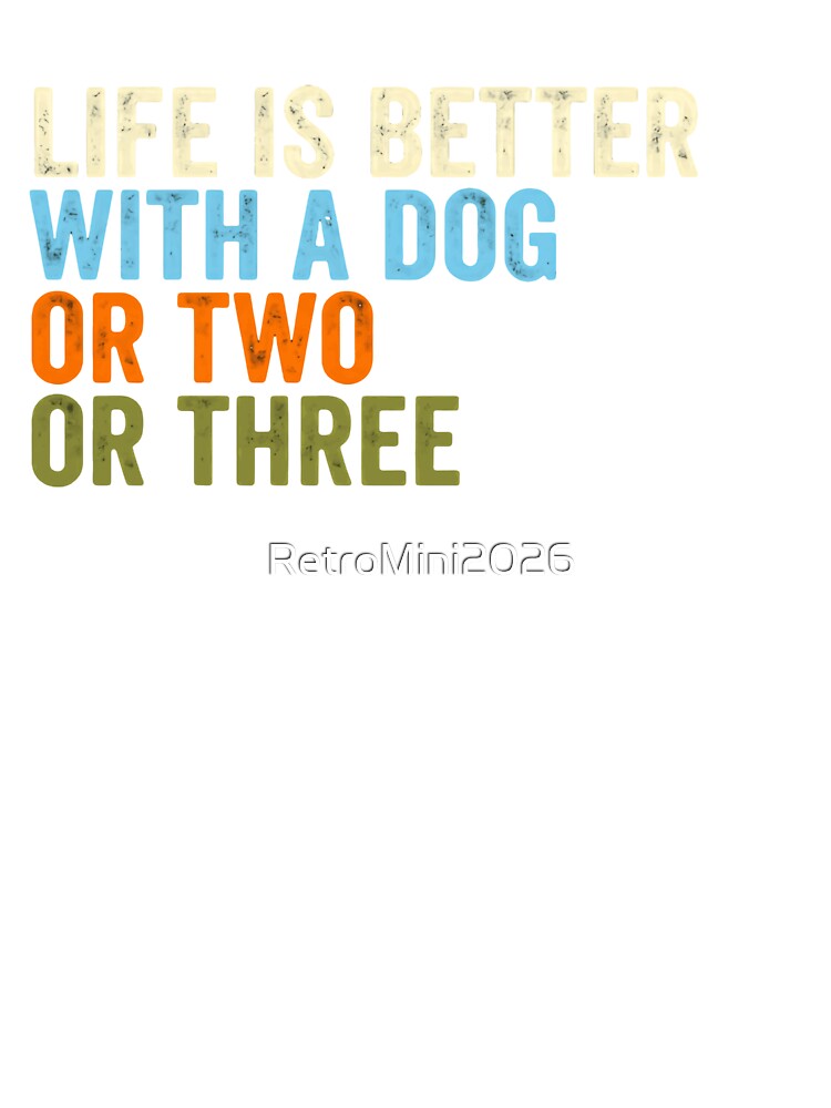 Life Is Better With A Dog Or Two Or Three Dog Lover Pet Owner by RetroMini2026