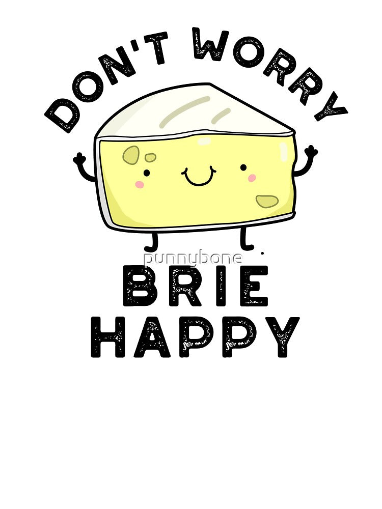 Don't Worry Brie Happy Funny Cheese Puns by punnybone