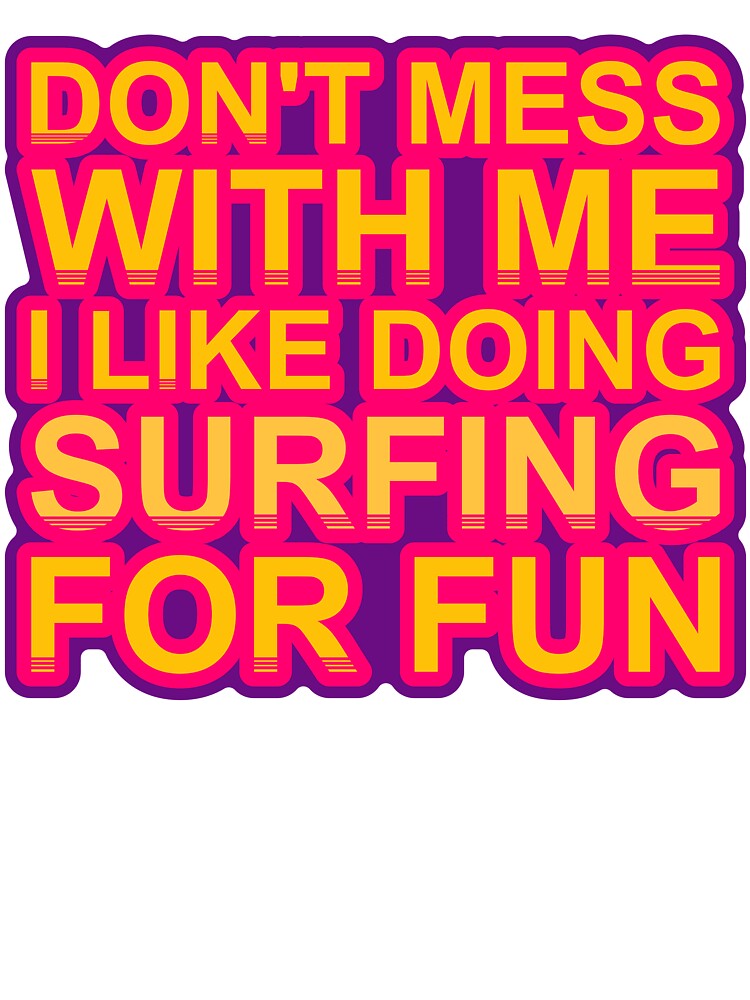 Don'T Mess With I Like Doing Surfing For Fun by TheIconSmith