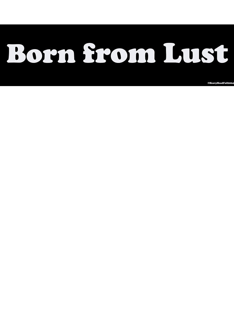 Born From Lust by HeavyHeadFulll