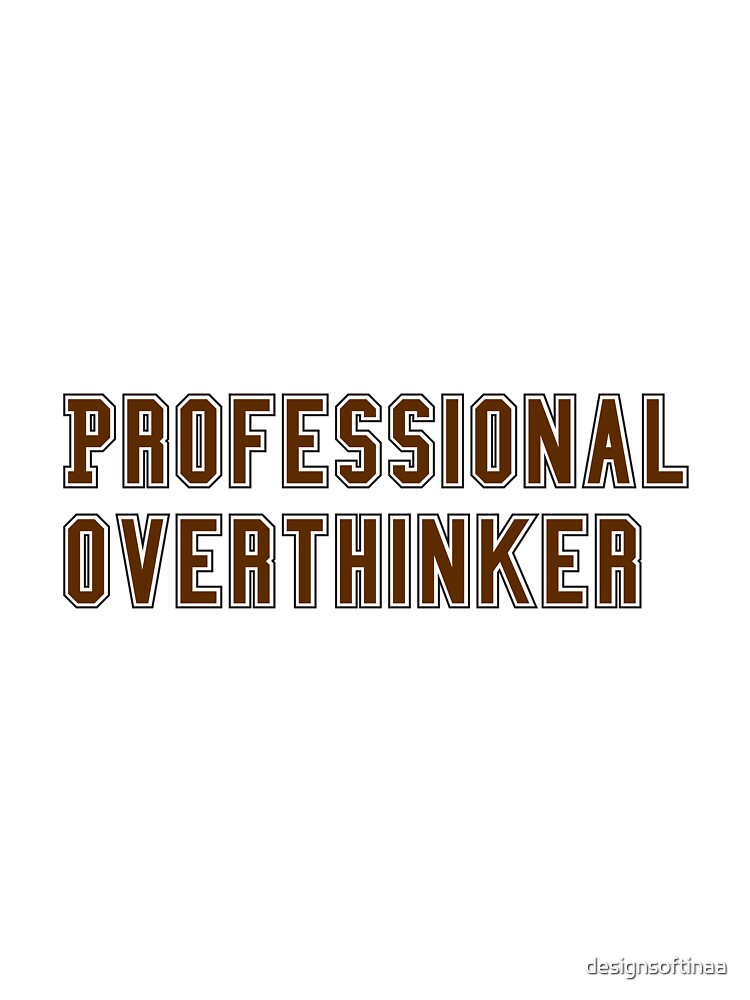Professional Overthinker by designsoftinaa