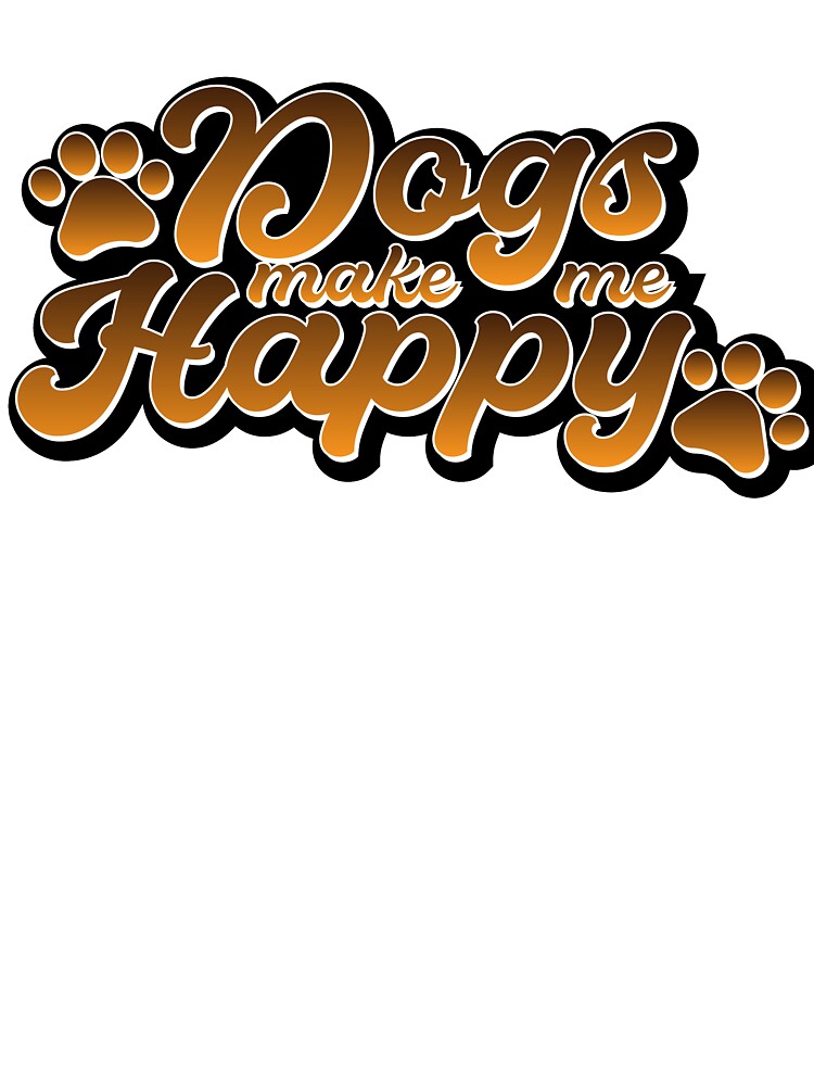 Dogs Make Me Happy by Johnrestrepo