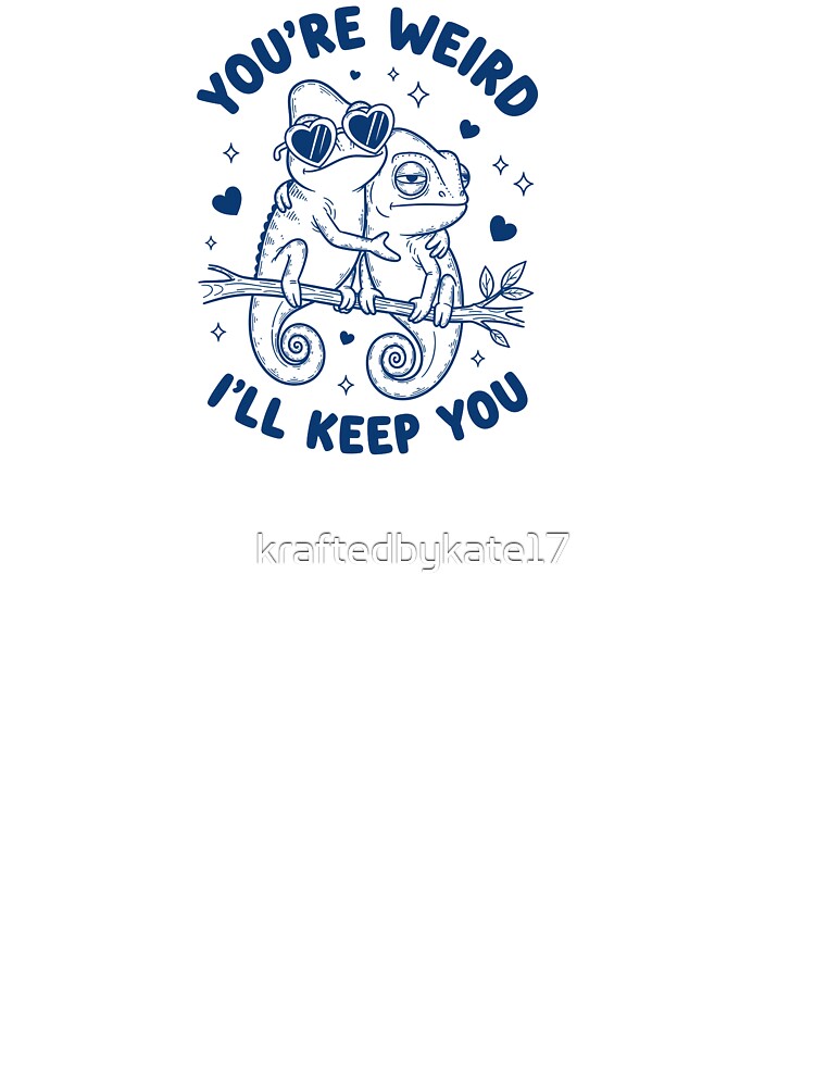 You're Weird I'll Keep You by kraftedbykate17