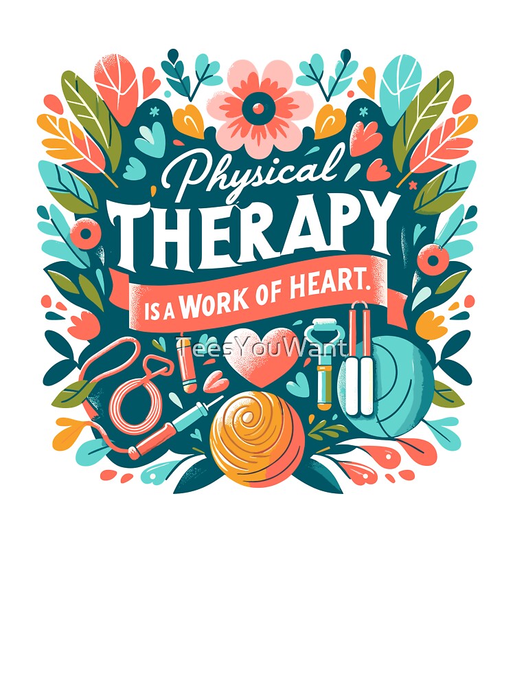 Physical Therapy is a Work of Heart by TeesYouWant