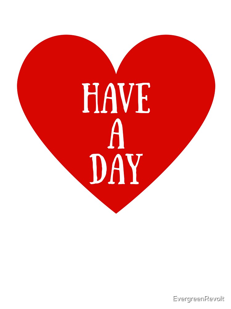 HAVE A DAY by EvergreenRevolt
