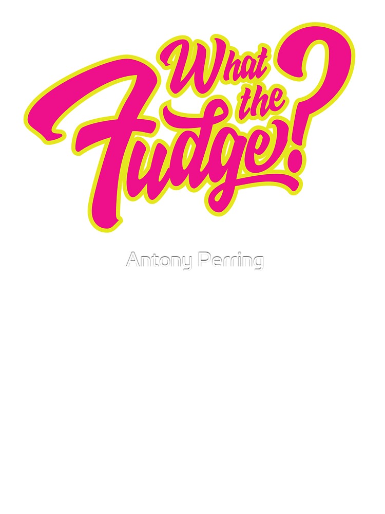 What the Fudge? by Antony-Perring