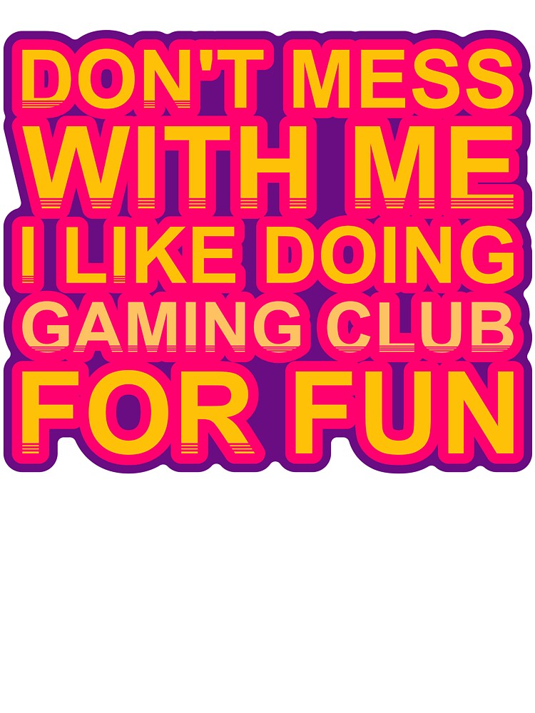 Don'T Mess With I Like Doing Gaming Club For Fun by TheIconSmith