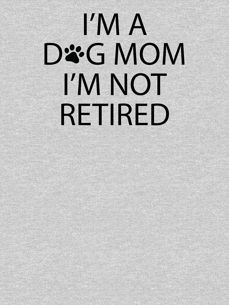 I'm A Dog Mom I'm Not Retired by teegear