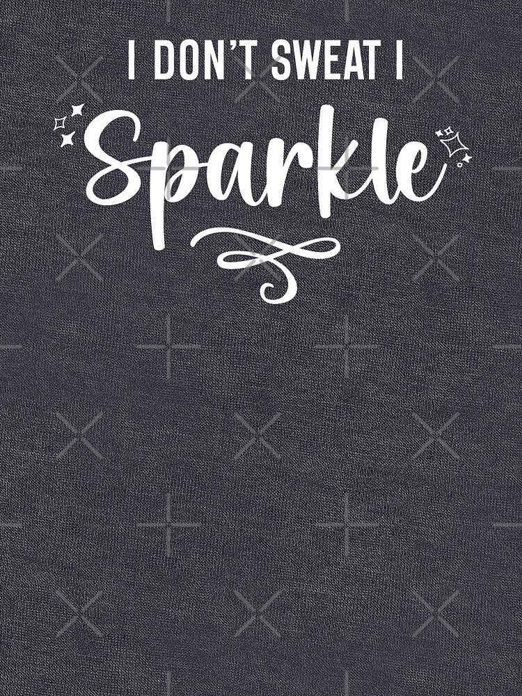 I Don't Sweat I Sparkle White Text by inspiredalike