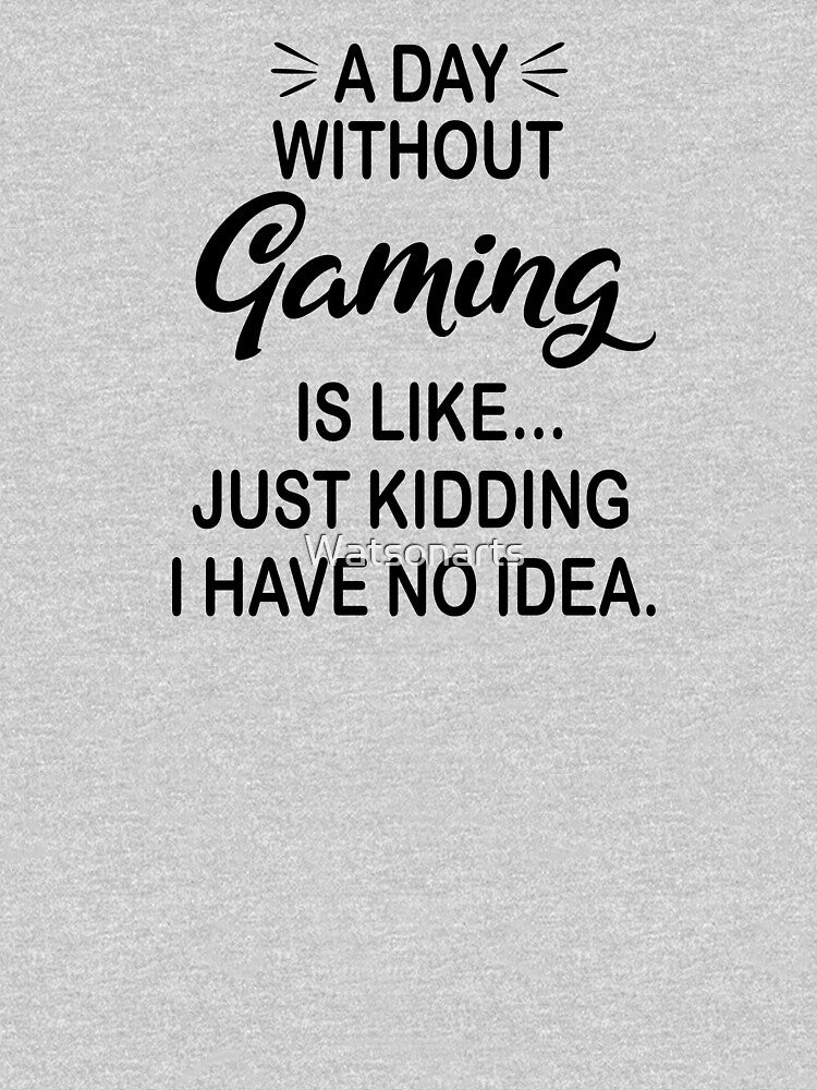 A Day Without Gaming Is Like Just Kidding - Funny Gaming Lover by Watsonarts