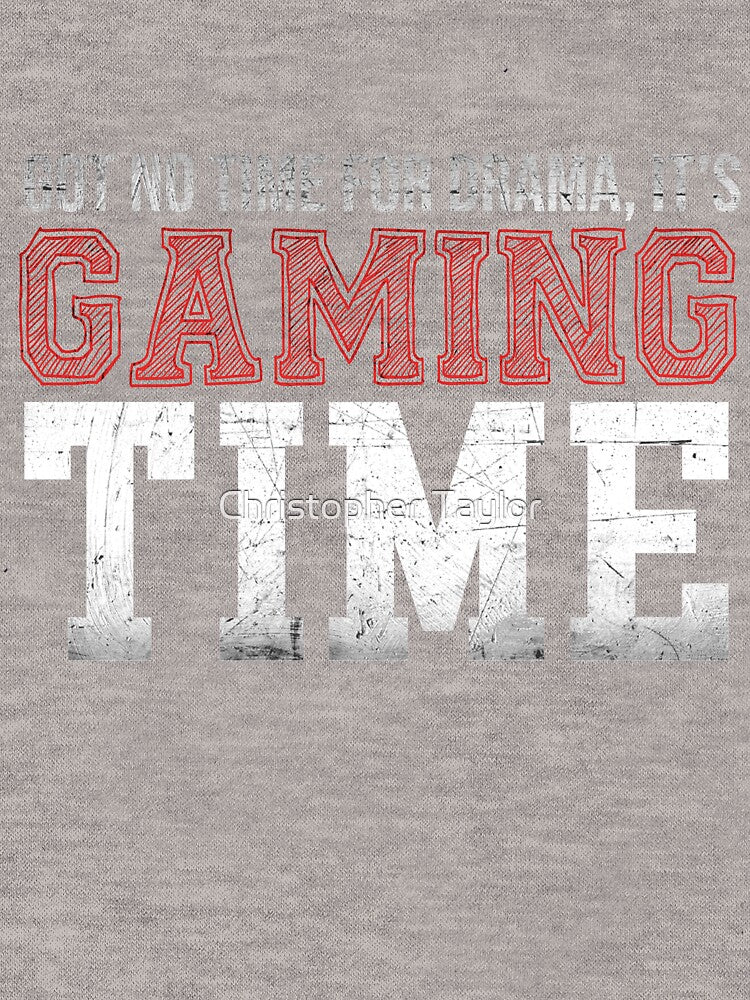 Got no time for drama Its gaming time by Christopher Taylor