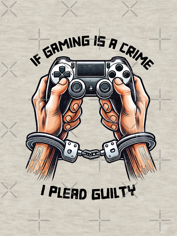 If Gaming Is a Crime, I Plead Guilty by GameLoreGifts
