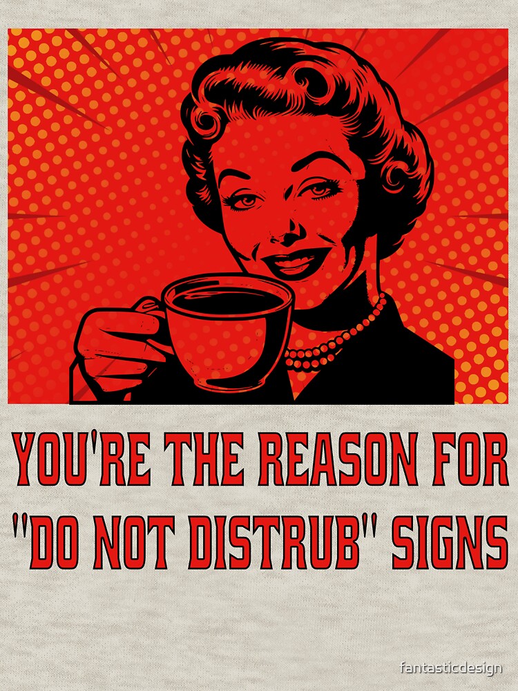 Funny Sarcastic Humor You’re The Reason For “Do Not Disturb” Signs. by fantasticdesign