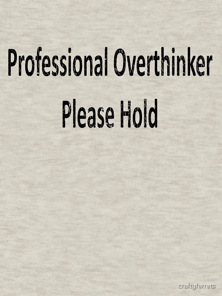Professional Overthinker - Please Hold by craftyferrets