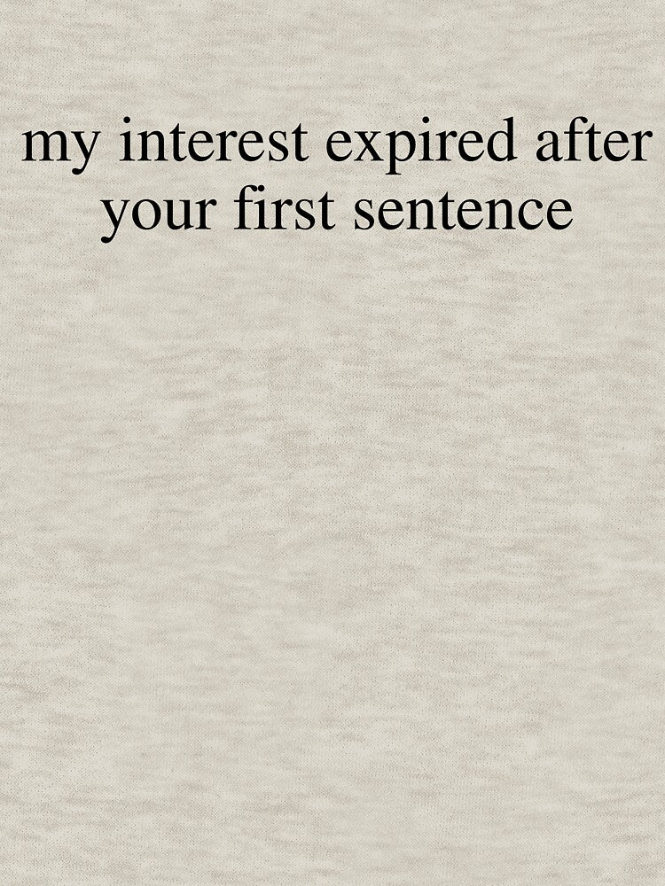 My Interest Expired After Your First Sentence Funny Sarcastic Saying by kamrankhan