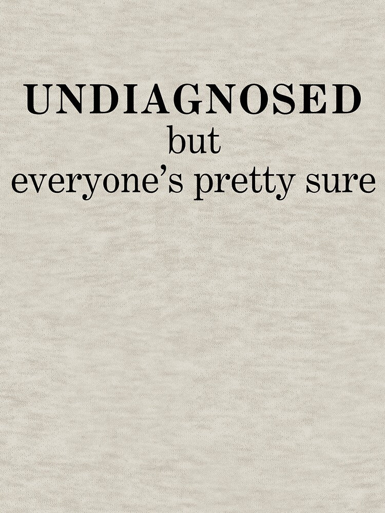 "Undiagnosed, But Everyone's Pretty Sure" T-Shirt by 2101Designs