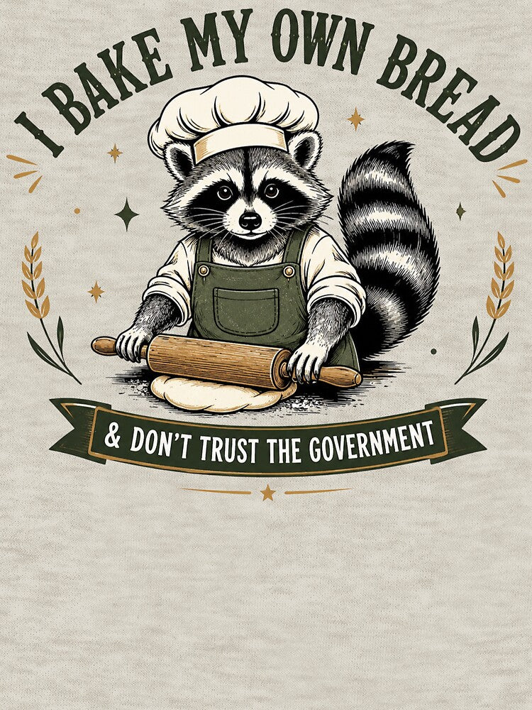 I Bake My Own Bread and Don't Trust the Government Raccoon, Funny Anti-Government, Sourdough Starter Bread by Cchotlan