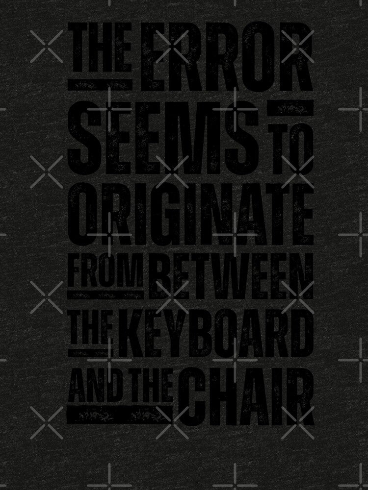 The Error Seems to Originate from between the Keyboard and the Chair - Funny IT Tech Support Design for Programmers, Coders, and Help Desk Pros Black Distressed Font by GFamilyC