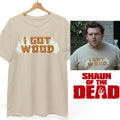 I Got Wood T-Shirt Shaun of the Dead Simon Pegg Ed Zombies Unisex Tee