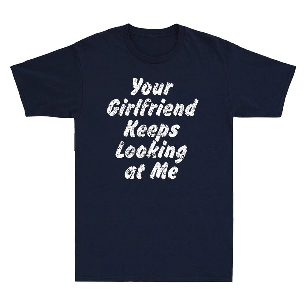 Your Girlfriend Keeps Looking At Me Funny Saying Gift Men's Short Sleeve T Shirt