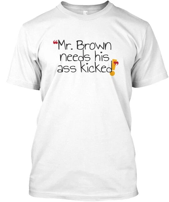 Mr Brown Needs His Ass Kicked T-Shirt Made in the USA Size S to 5XL
