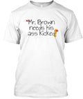 Mr Brown Needs His Ass Kicked T-Shirt Made in the USA Size S to 5XL