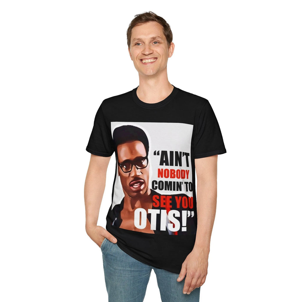 Ain't nobody coming to see you Otis Unisex Softstyle T-Shirt