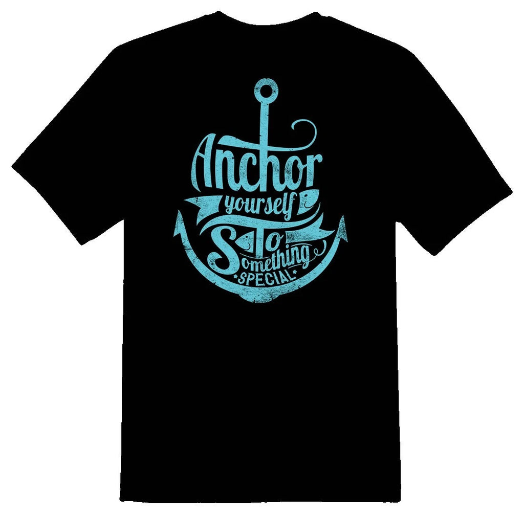 Anchor Yourself To Something Special Shirt  Black or White Tee