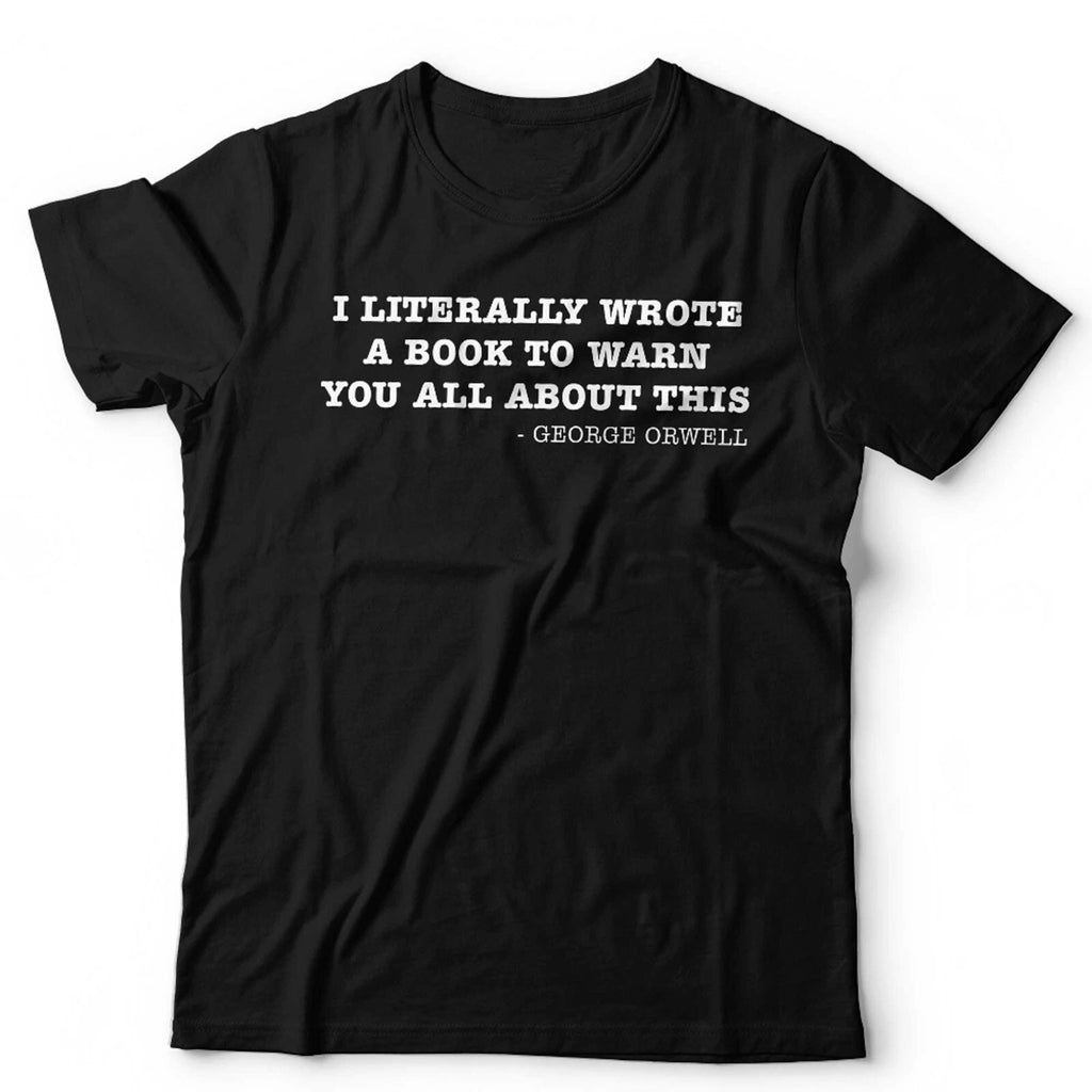 George Orwell 1984 T Shirt I Literally Wrote A Book Unisex Conspiracy Theory