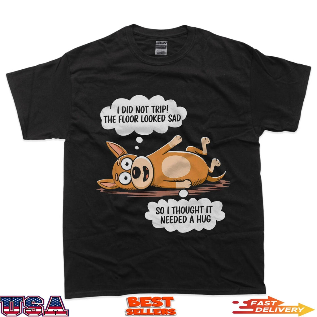 I Did Not Trip The Floor Looked Sad Funny Dog T-Shirt