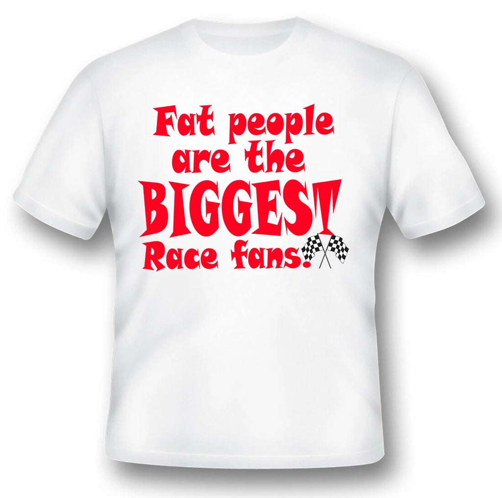 Fat people are the biggest race fans funny humor black or white tee