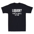 Liquor Yeah If She'll Let Me Funny Saying Humor Quote Joke Vintage Men's T-Shirt
